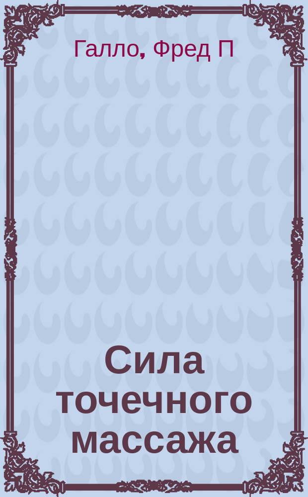 Сила точечного массажа : энергетические техники для восстановления здоровья, психологического равновесия и преодоления вредных привычек