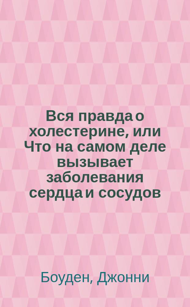 Вся правда о холестерине, или Что на самом деле вызывает заболевания сердца и сосудов