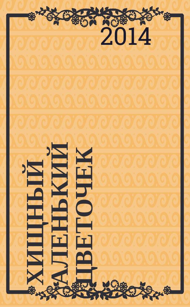 Хищный аленький цветочек : роман