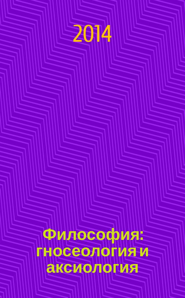 Философия : гносеология и аксиология : учебник : для студентов высших учебных заведений, обучающихся по направлению подготовки ВПО 47.03.01 (030100) "Философия" : соответствует Федеральному государственному образовательному стандарту 3-го поколения
