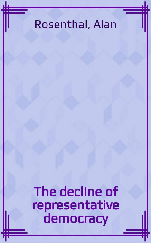 The decline of representative democracy : process, participation, and power in state legislatures = Снижение представительной демократии.