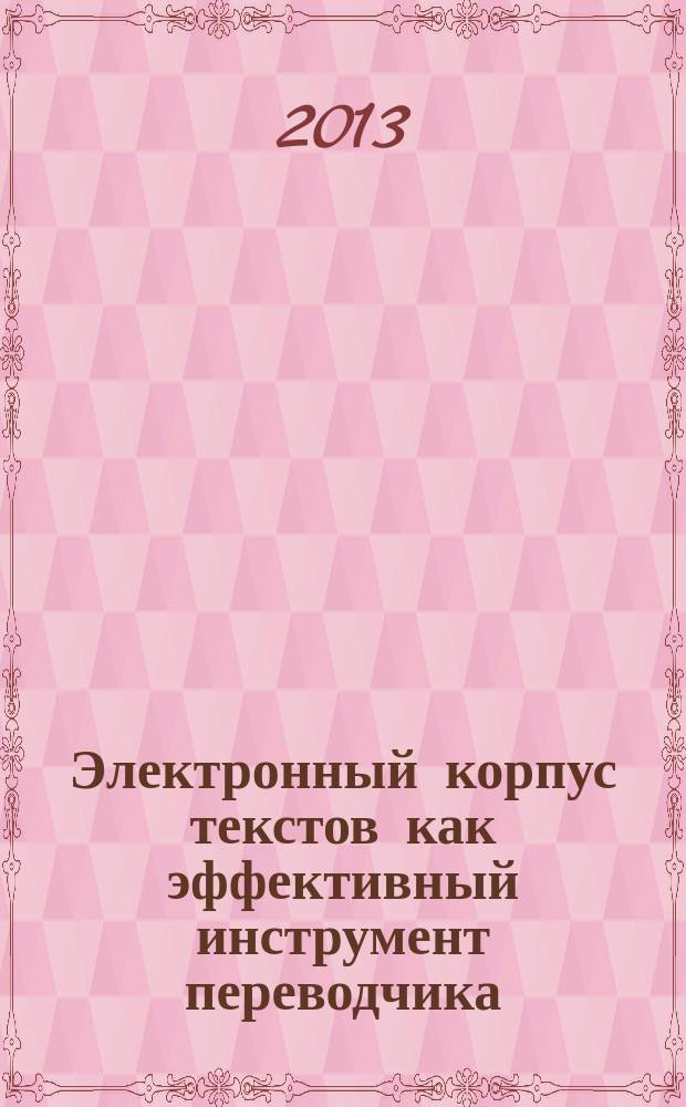 Электронный корпус текстов как эффективный инструмент переводчика : автореф. дис. на соиск. уч. степ. к. филол. н. : специальность 10.02.19 <Теория языка>