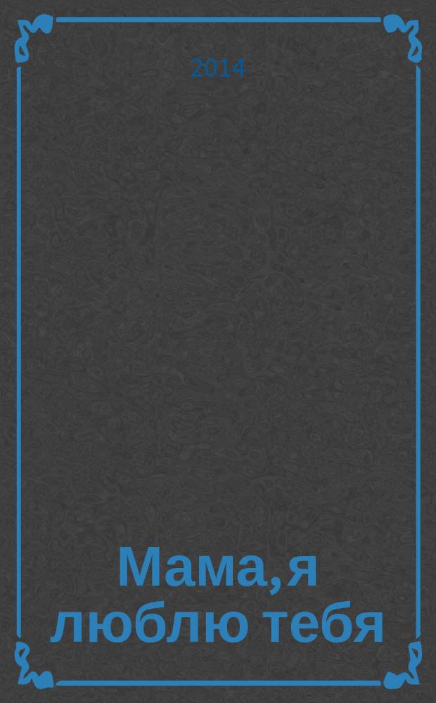 Мама, я люблю тебя