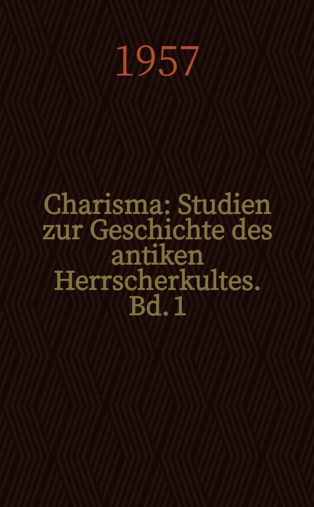 Charisma : Studien zur Geschichte des antiken Herrscherkultes. Bd. 1