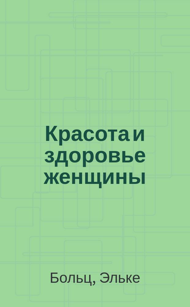 Красота и здоровье женщины : диета. Уход. Загар. Гимнастика : антицеллюлитовая программа