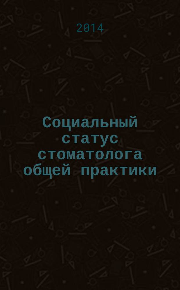 Социальный статус стоматолога общей практики : монография