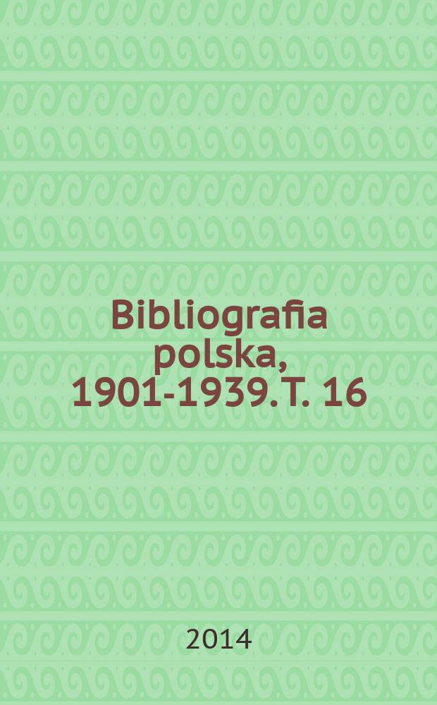 Bibliografia polska, 1901-1939. T. 16 : Jednodniówki A-Ż