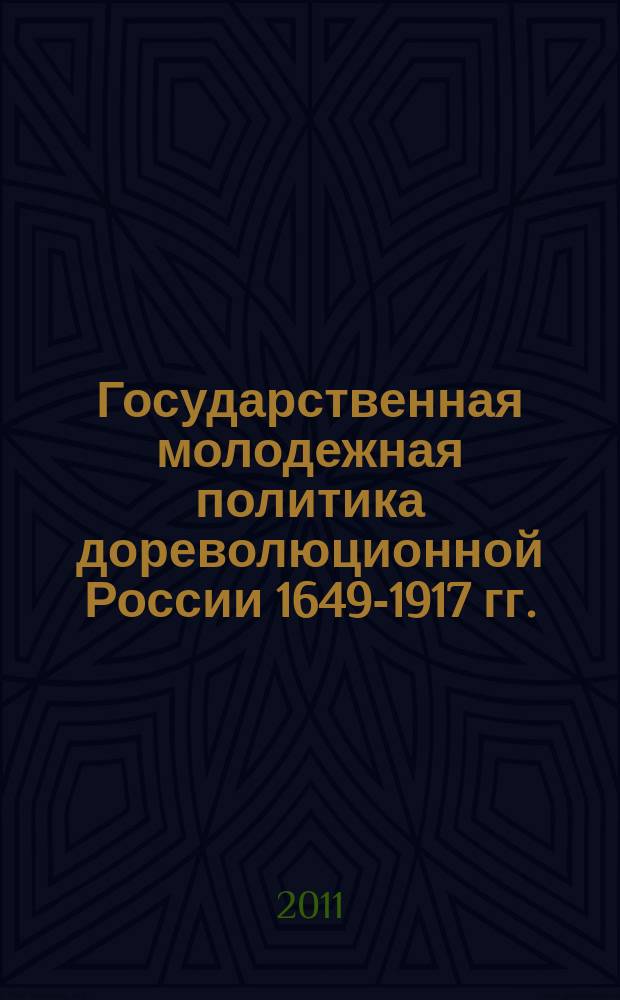 Государственная молодежная политика дореволюционной России 1649-1917 гг.: от Соборного уложения до целевых проектов социализации