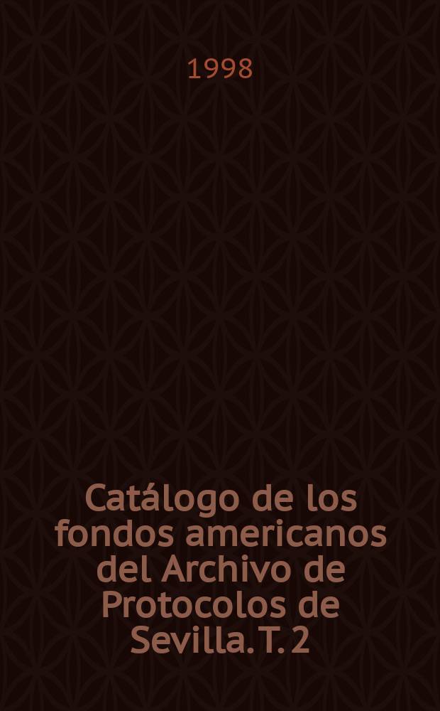 Catálogo de los fondos americanos del Archivo de Protocolos de Sevilla. T. 2 : Siglo XVI