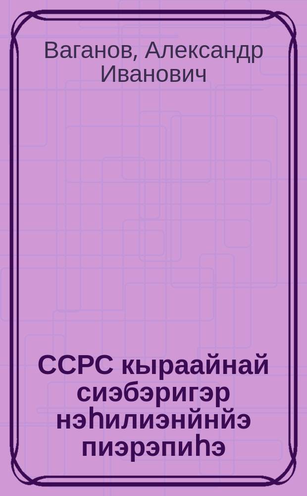 ССРС кыраайнай сиэбэригэр нэһилиэнйнйэ пиэрэпиһэ : нэһилиэнйнйэ бүтүн сойууһунай пирээпиһин Бүрүѳтүн начаалйнйыга Ч. Дь. Буосин эрэдээлсийэлээбитэ = [Перепись населения [1939 г.] на крайнем Севере СССР]