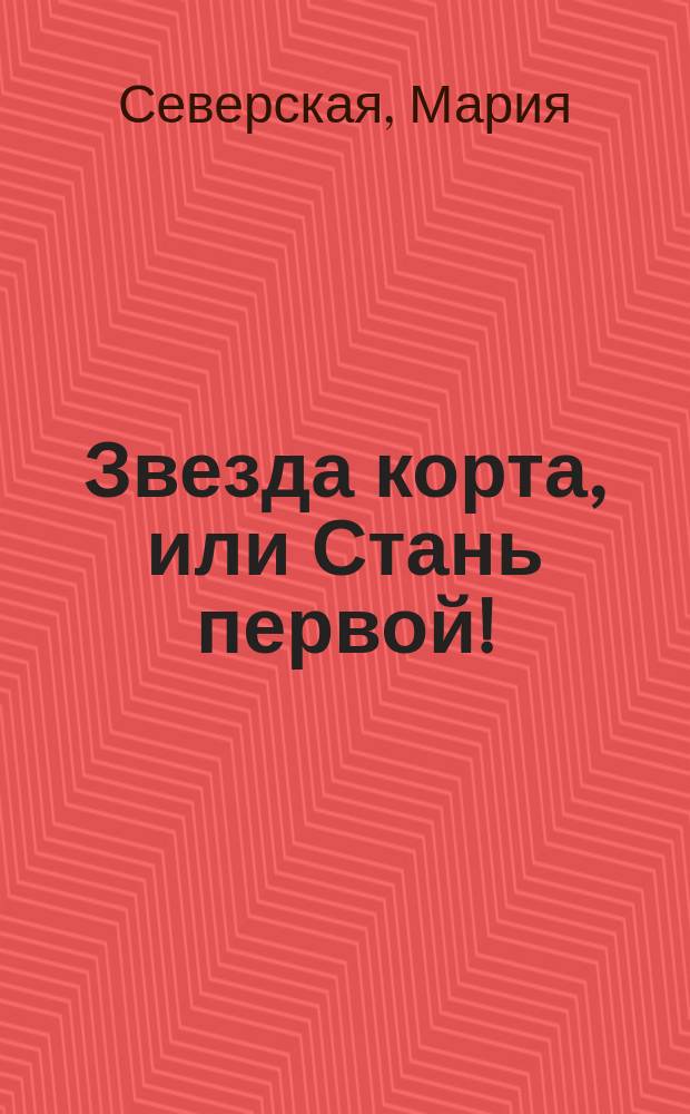 Звезда корта, или Стань первой! : роман : для среднего школьного возраста