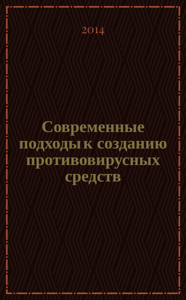 Современные подходы к созданию противовирусных средств : для практической работы аспирантов, научных работников и студентов фармацевтических факультетов, обучающихся по специальности 060108 Фармация