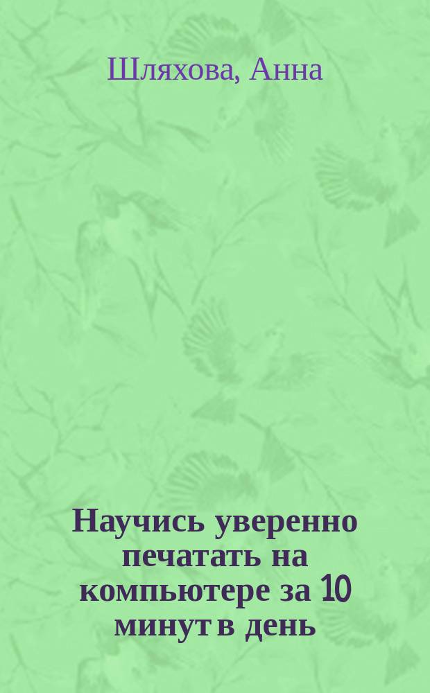 Научись уверенно печатать на компьютере за 10 минут в день : самая эффективная методика