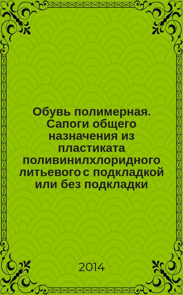 Обувь полимерная. Сапоги общего назначения из пластиката поливинилхлоридного литьевого с подкладкой или без подкладки : Технические условия