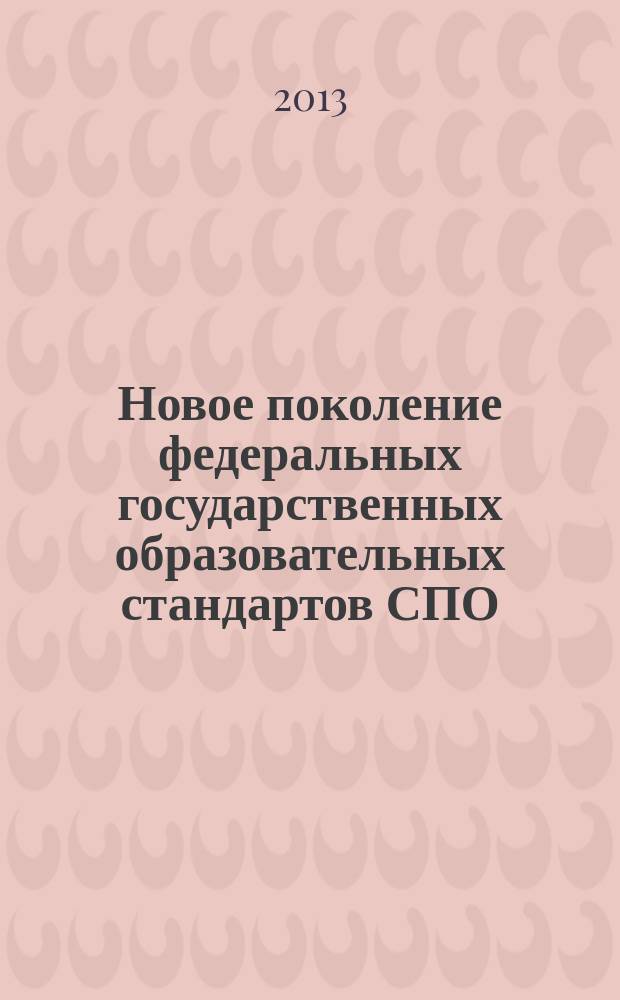 Новое поколение федеральных государственных образовательных стандартов СПО: опыт и проблемы внедрения в педагогическую практику : сборник научных и методических статей по материалам Международной научно-практической конференции