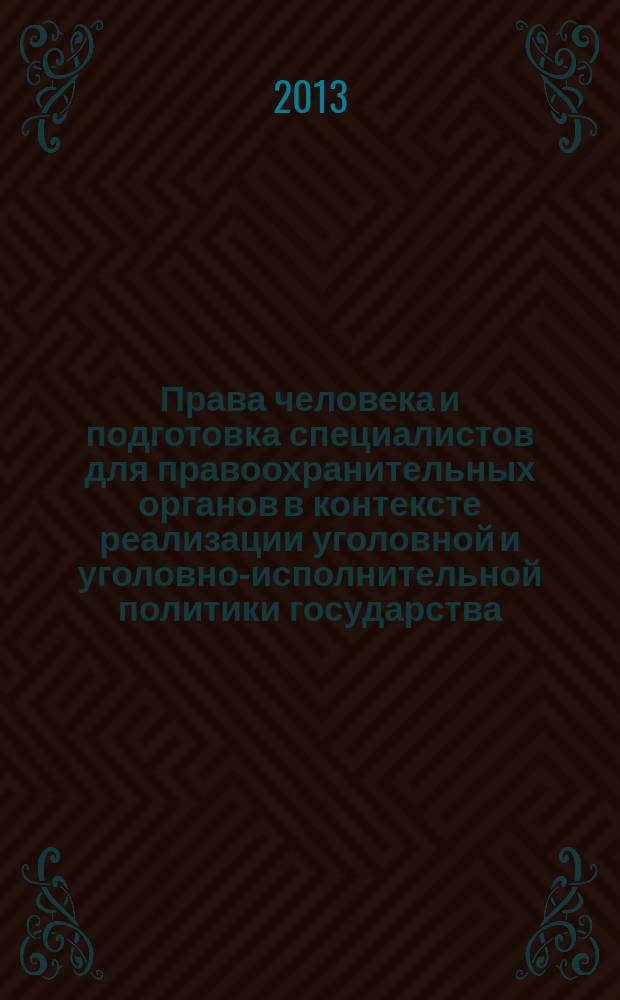 Права человека и подготовка специалистов для правоохранительных органов в контексте реализации уголовной и уголовно-исполнительной политики государства: отечественный и зарубежный опыт : материалы международной научно-практической конференции, Владимир, 21 ноября 2013 г. В 2 ч. Ч. 1