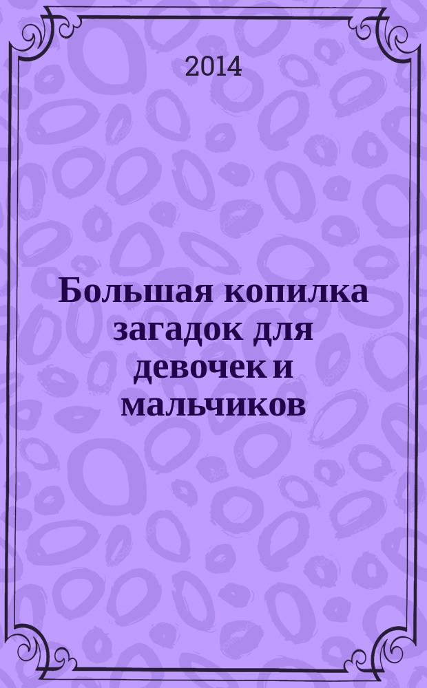 Большая копилка загадок для девочек и мальчиков