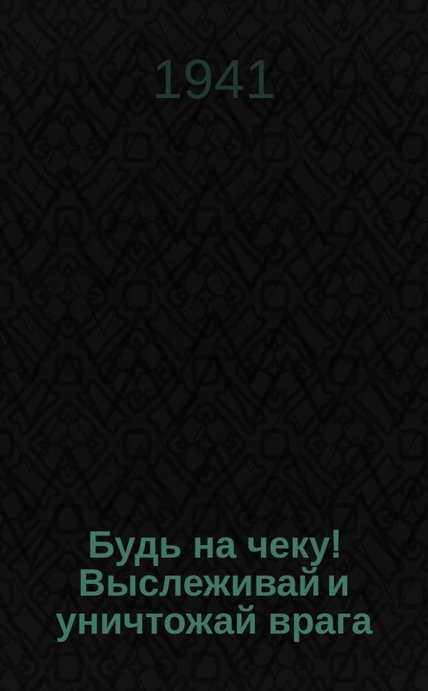 Будь на чеку! Выслеживай и уничтожай врага : Плакат