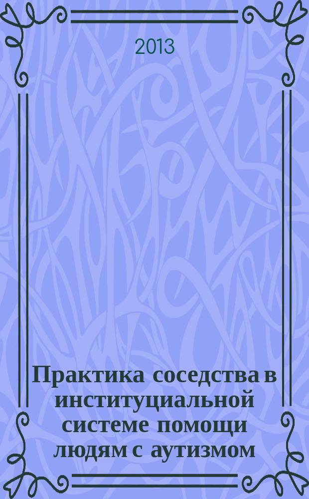 Практика соседства в институциальной системе помощи людям с аутизмом : автореф. дис. на соиск. уч. степ. к. социол. н. : специальность 22.00.04 <Социальная структура, социальные институты и процессы>