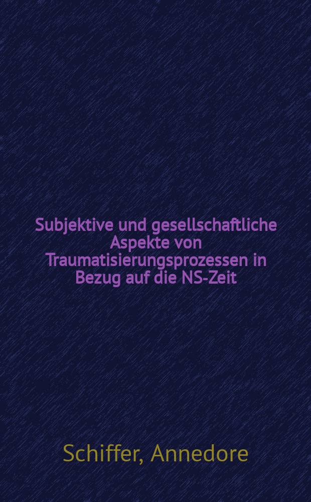 Subjektive und gesellschaftliche Aspekte von Traumatisierungsprozessen in Bezug auf die NS-Zeit : eine Studie zum transgenerationalen Psychotrauma in Bezug auf die NS-Zeit und den Zweiten Weltkrieg : Dissertation = Личные и общественные аспекты травмирующих процессов как следствия периода национал-социализма