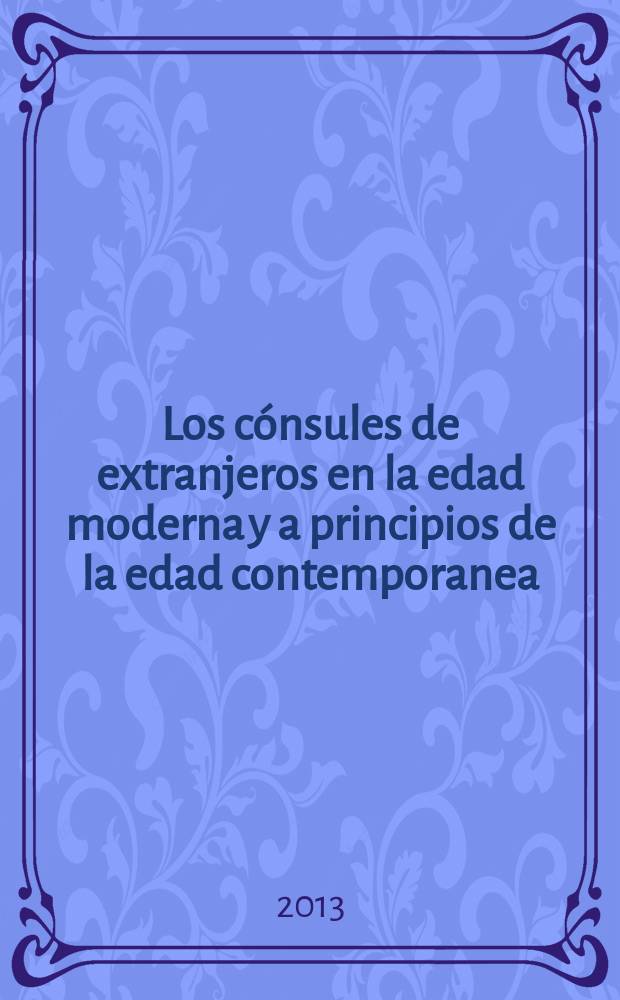 Los cónsules de extranjeros en la edad moderna y a principios de la edad contemporanea = Иностранные консулы в государстве Нового времени и в современном государстве.