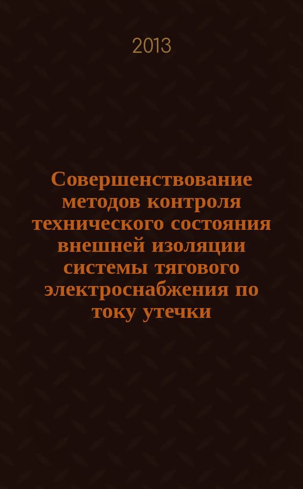 Совершенствование методов контроля технического состояния внешней изоляции системы тягового электроснабжения по току утечки : автореф. на соиск. уч. степ. к. т. н. : специальность 05.14.12 <Техника высоких напряжений>