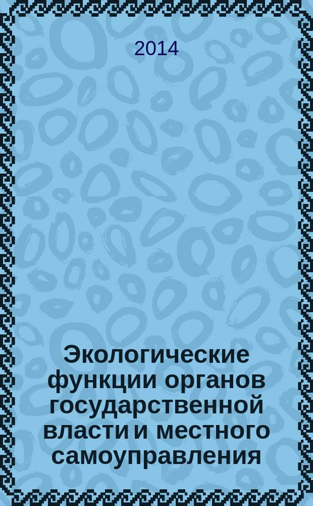 Экологические функции органов государственной власти и местного самоуправления : учебное пособие : для студентов очного и заочного отделений, обучающихся по направлению подготовки 030900 "Юриспруденция"