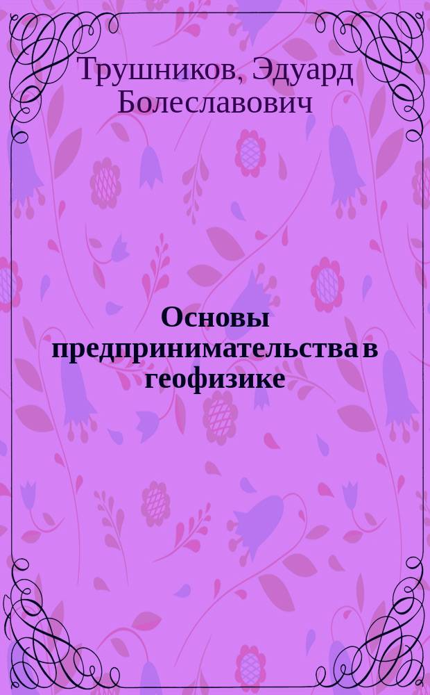 Основы предпринимательства в геофизике : учебно-методическое пособие