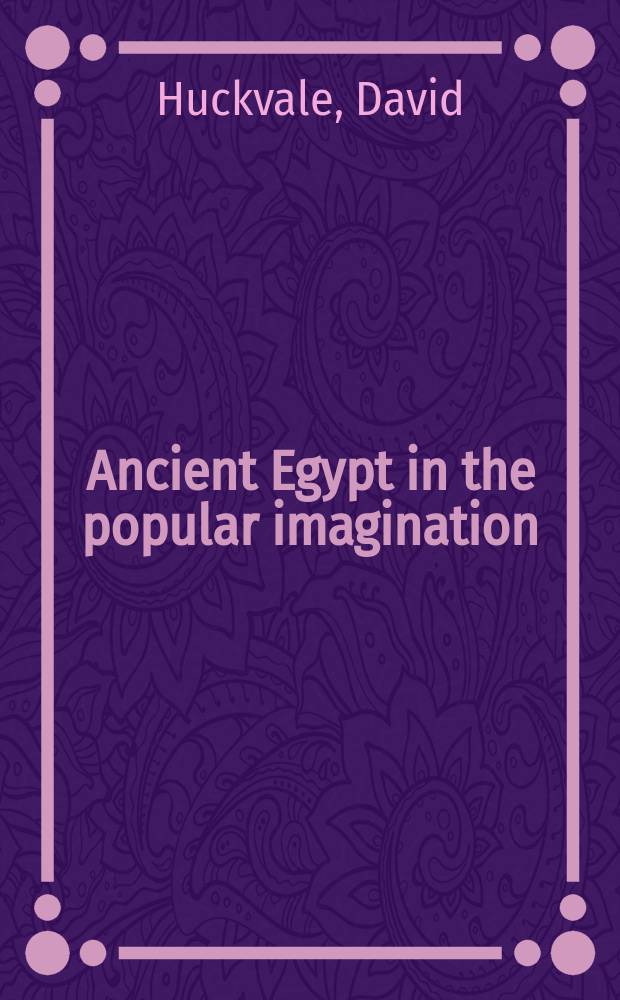 Ancient Egypt in the popular imagination : building a fantasy in film, literature, music and art = Древний Египет в народном воображении: Построение фантазии в кино, литературе, музыки и искусстве