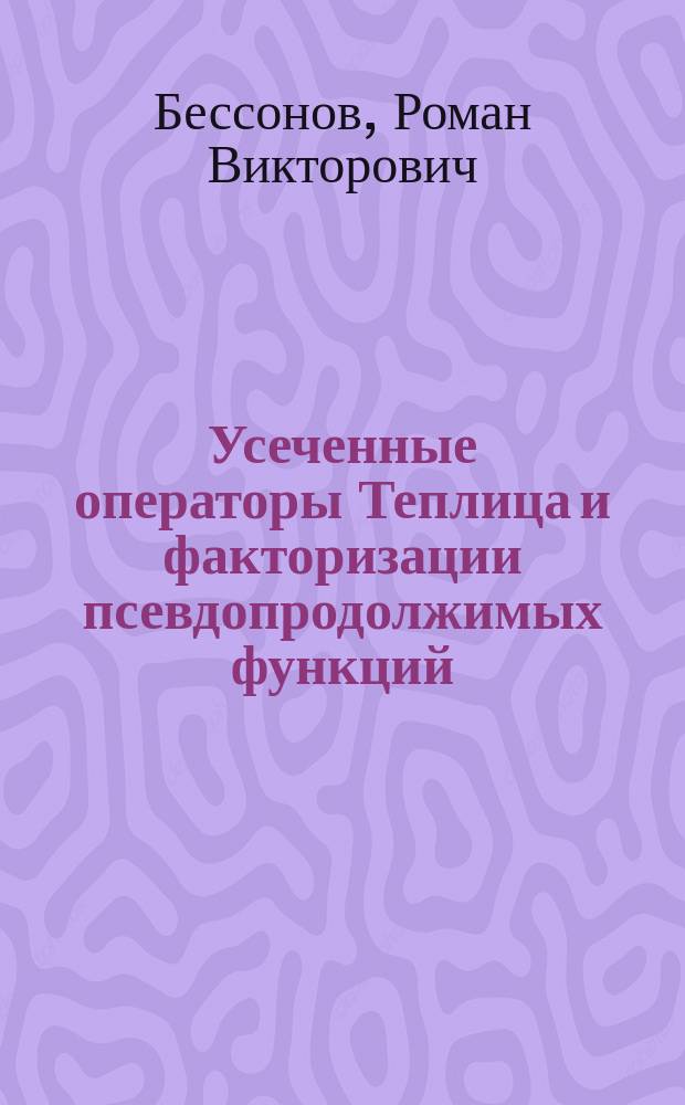 Усеченные операторы Теплица и факторизации псевдопродолжимых функций : автореф. на соиск. уч. степ. к. ф.-м. н. : специальность 01.01.01 <Вещественный, комплексный и функциональный анализ>