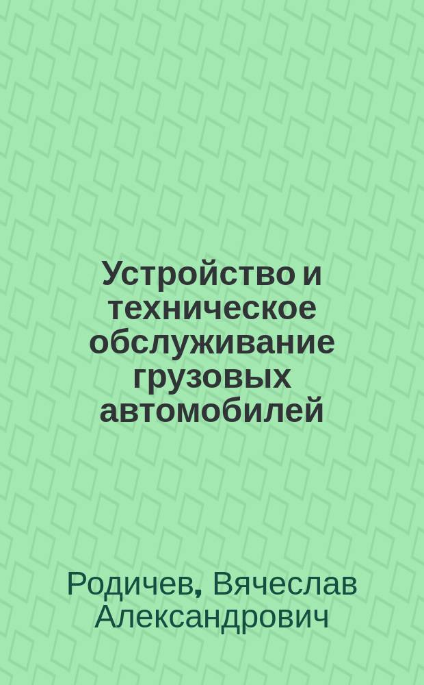 Устройство и техническое обслуживание грузовых автомобилей : учебник для использования в учебном процессе образовательных учреждений, реализующих программы дополнительного профессионального образования по примерной программе подготовки водителей транспортных средств категории "C"