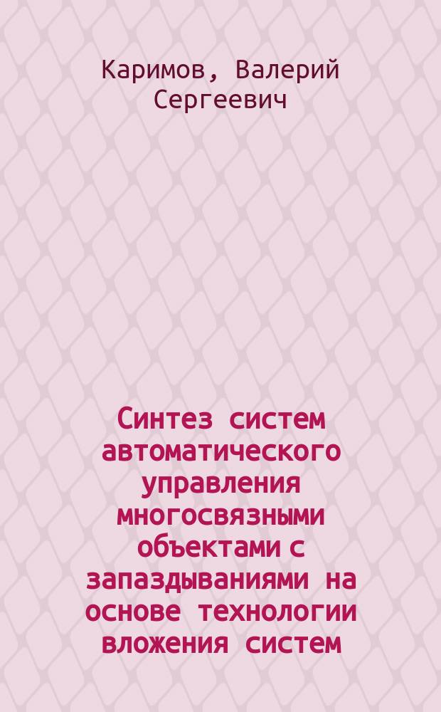 Синтез систем автоматического управления многосвязными объектами с запаздываниями на основе технологии вложения систем : автореф. на соиск. уч. степ. к. т. н. : специальность 05.13.01 <Системный анализ, управление и обработка информации по отраслям>