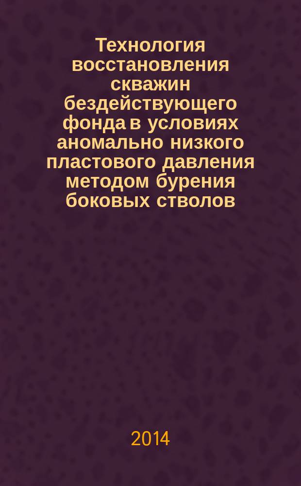 Технология восстановления скважин бездействующего фонда в условиях аномально низкого пластового давления методом бурения боковых стволов