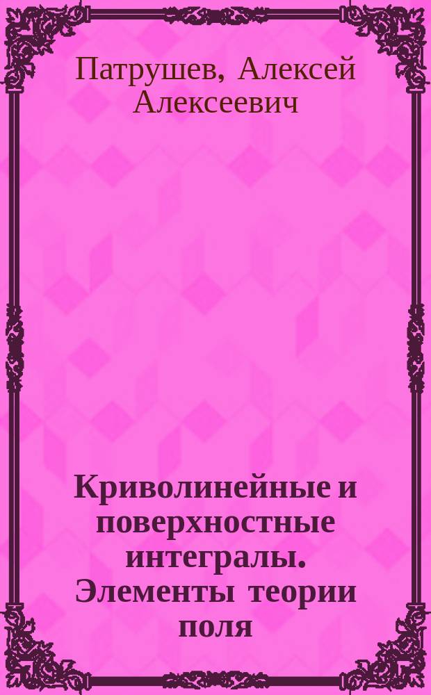 Криволинейные и поверхностные интегралы. Элементы теории поля : учебное пособие