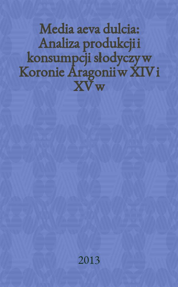 Media aeva dulcia : Analiza produkcji i konsumpcji słodyczy w Koronie Aragonii w XIV i XV w