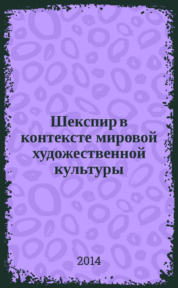 Шекспир в контексте мировой художественной культуры : материалы Международной научной конференции XXVI Пуришевские чтения, 8-11 апреля 2014 года