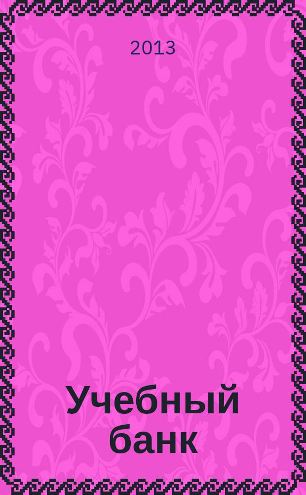 Учебный банк : учебно-практическое пособие : для студентов по направлению "Экономика" профиль "Финансы и кредит", "Налог и налогообложение"