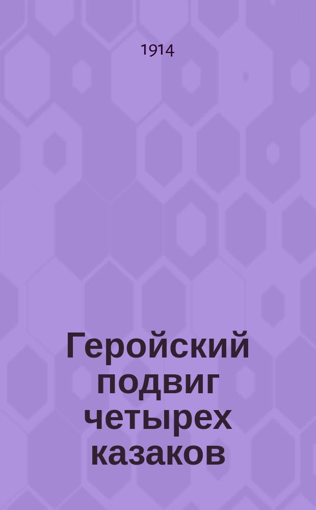 Геройский подвиг четырех казаков : Четыре казака: Козьма Крючков, Астахов, Щегольков и Иванков встретились с разъездом прусских улан ... : лубок