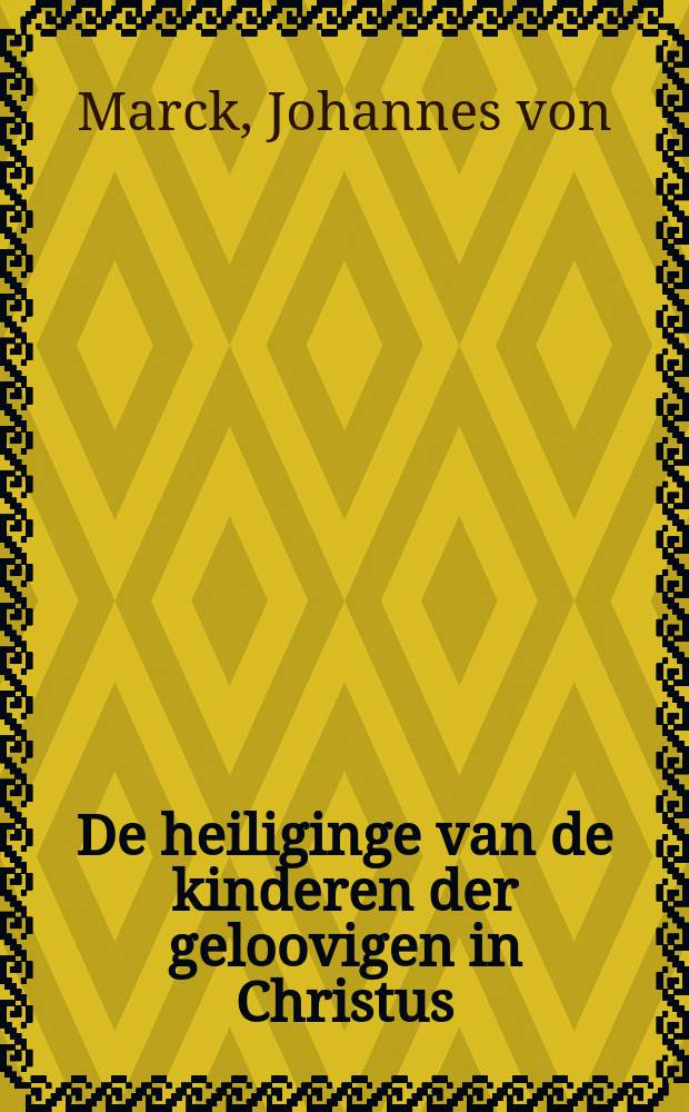 De heiliginge van de kinderen der geloovigen in Christus : verklaart in eene korte brief oover die stoffe