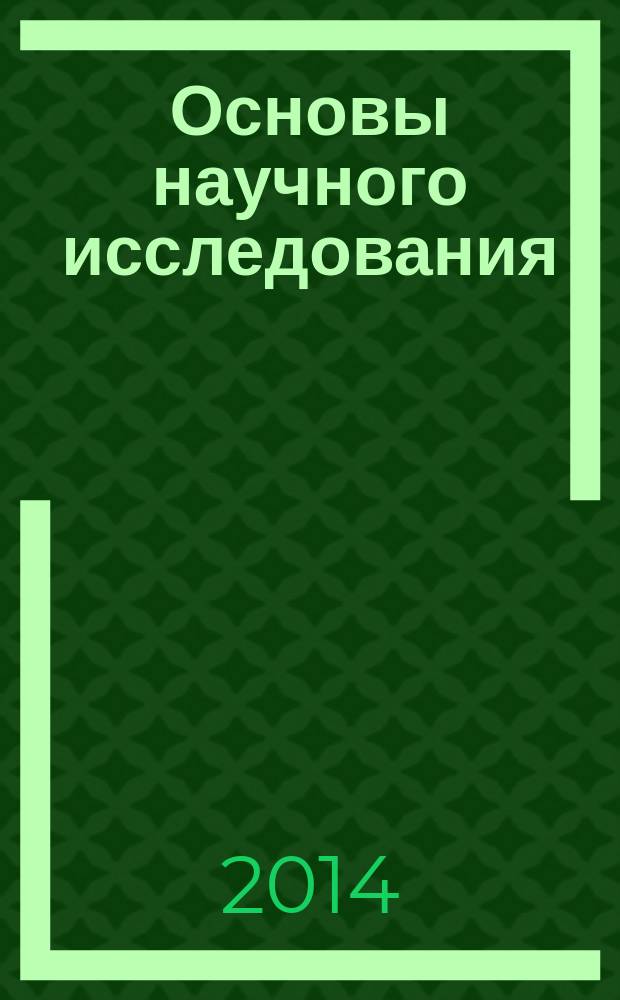 Основы научного исследования : учебное пособие для студентов, обучающихся по направлениям 240700 - Биотехнология, 240100 - Химическая технология, специальностям 240401 - Химическая технология органических веществ, 02.00.03 - Органическая химия, 05.17.04 - Технология органических веществ