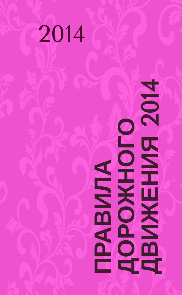 Правила дорожного движения 2014 : на все случаи автомобильной жизни