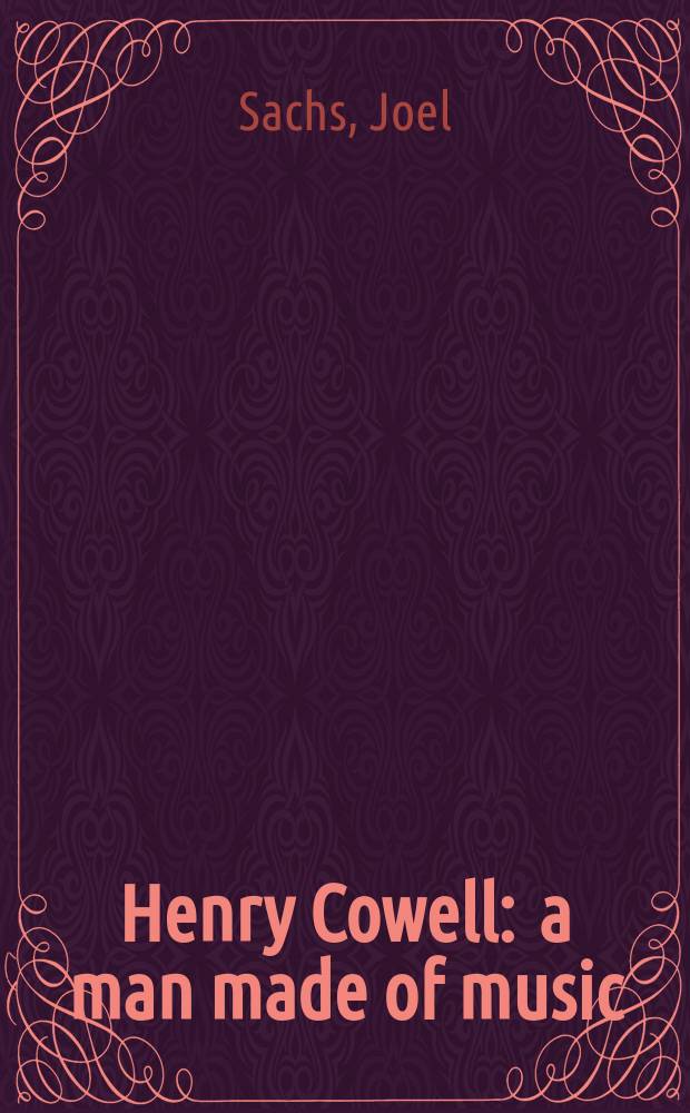 Henry Cowell : a man made of music = Генри Коуэлл