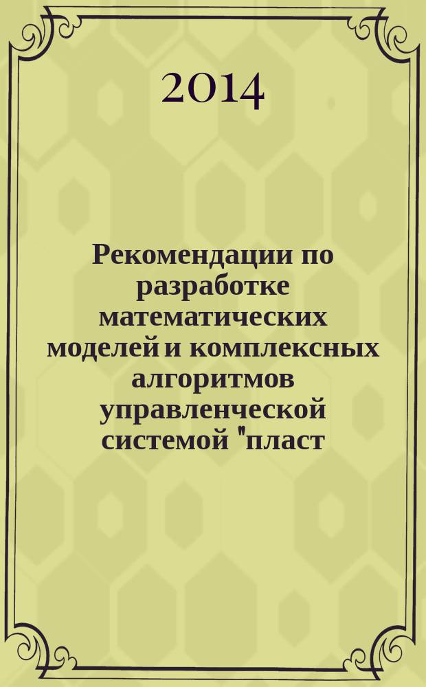 Рекомендации по разработке математических моделей и комплексных алгоритмов управленческой системой "пласт - скважины - газосборная сеть - ДКС - УКПГ - межпромысловый коллектор - ЦДКС"