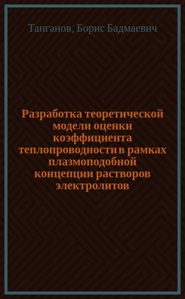 Разработка теоретической модели оценки коэффициента теплопроводности в рамках плазмоподобной концепции растворов электролитов : монография : учебное пособие для студентов высших учебных заведений, обучающихся по специальностии 02.00.04 - "Физическая химия"