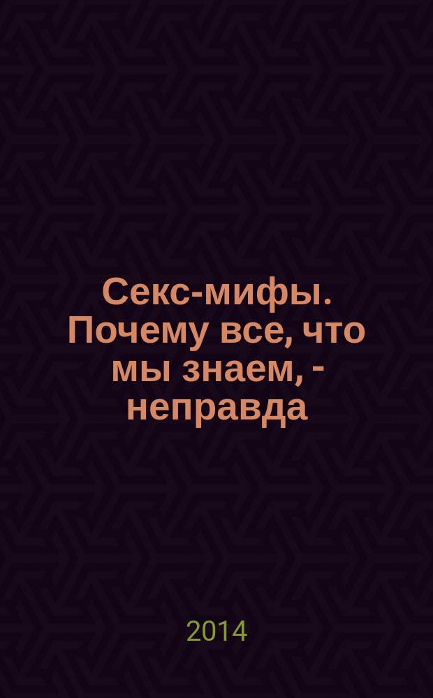 Секс-мифы. Почему все, что мы знаем, - неправда