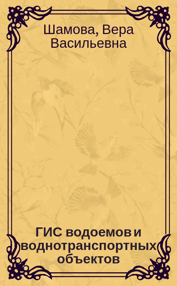 ГИС водоемов и воднотранспортных объектов : учебное пособие : для студентов, обучающихся по направлениям: 280100 "Природообустройство и водопользование", 280700 "Техносферная безопасность", 230400 "Информационные системы и технологии" и др., а также для слушателей системы переподготовки и повышения квалификации