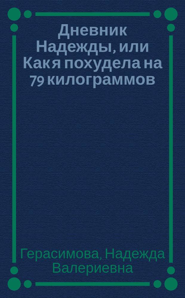 Дневник Надежды, или Как я похудела на 79 килограммов : подробный дневник реально похудевшей женщины : все сложности, техники и приемы день за днем!