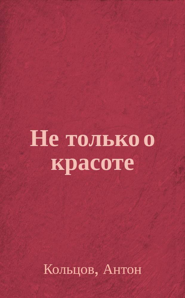 Не только о красоте : стихи, эссе
