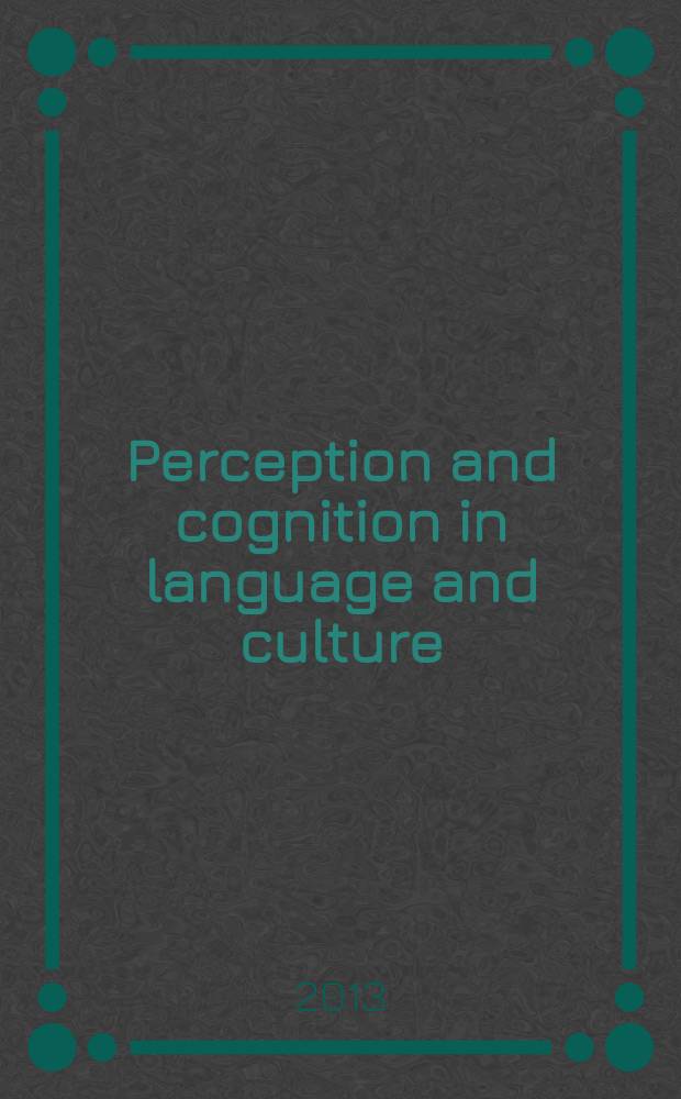 Perception and cognition in language and culture : based on the papers of the International workshop held at the University of Cologne in the autumn of 2010 = Перцепция и когниция в языке и культуре.