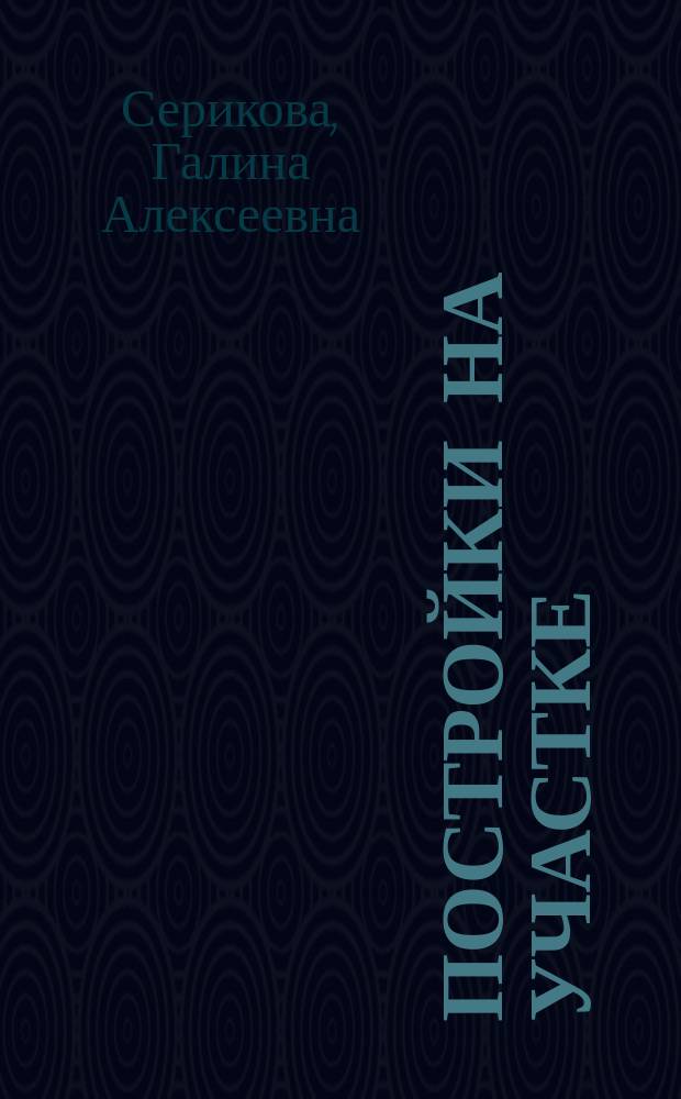 Постройки на участке : иллюстрированное практическое руководство